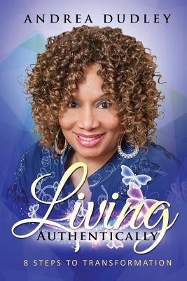 Living Authentically: 8 Steps To Transformation by Dudley, Andrea L.
