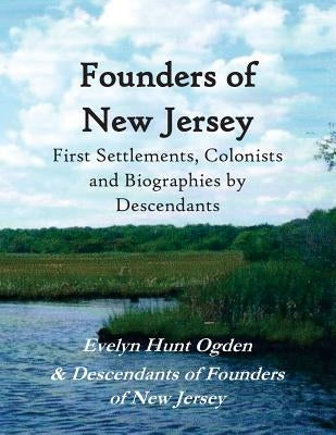 Founders of New Jersey: First Settlements, Colonists and Biographies by Descendants by Ogden, Evelyn Hunt