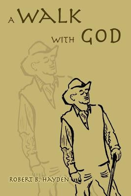 A Walk With God by Hayden, Robert B.