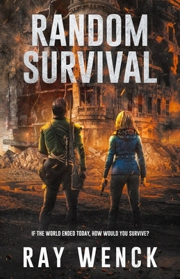 Random Survival: If the world as you know it ended today how would you survive? by Wenck, Ray