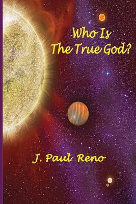 Who Is The True God? by Reno, J. Paul