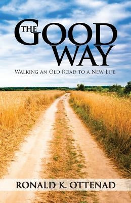 The Good Way: Walking an Old Road to a New Life by Ottenad, Ronald K.