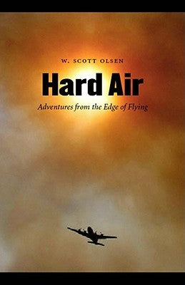Hard Air: Adventures from the Edge of Flying by Olsen, W. Scott