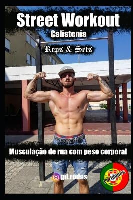 Street Workout Calistenia Reps & Sets: Musculação de rua com peso corporal by Rodas, Gil