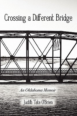 Crossing a Different Bridge: An Oklahoma Memoir by O'Brien, Judith Tate