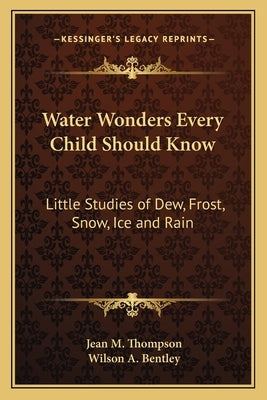 Water Wonders Every Child Should Know: Little Studies of Dew, Frost, Snow, Ice and Rain by Thompson, Jean M.