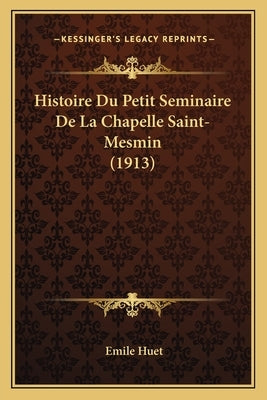 Histoire Du Petit Seminaire De La Chapelle Saint-Mesmin (1913) by Huet, Emile