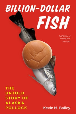 Billion-Dollar Fish: The Untold Story of Alaska Pollock by Bailey, Kevin M.