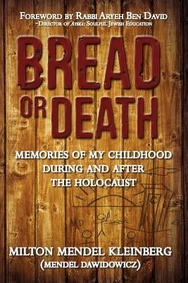 Bread or Death: Memories of My Childhood During and After the Holocaust by Kleinberg, Milton Mendel