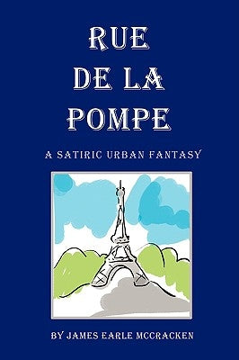 Rue de La Pompe: A Satiric Urban Fantasy by McCracken, James Earle