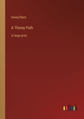 A Thorny Path: in large print by Ebers, Georg