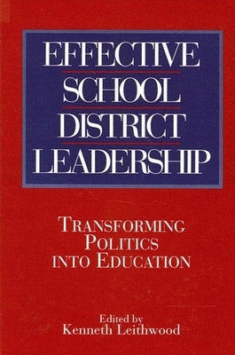 Effective School District Leadership: Transforming Politics Into Education by Leithwood, Kenneth