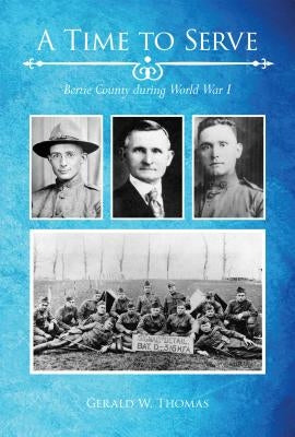 A Time to Serve: Bertie County During World War I by Thomas, Gerald W.