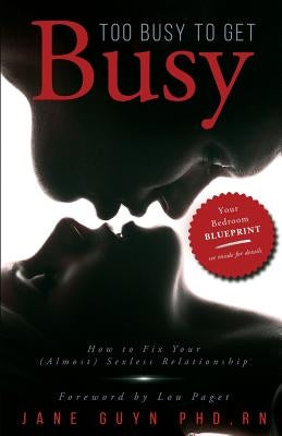 Too Busy To Get Busy: How to Fix Your (Almost) Sexless Relationship by Guyn Pdd Rn, Jane