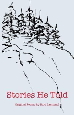 Stories He Told: Original Poems by Bart Laemmel by Laemmel, Bart