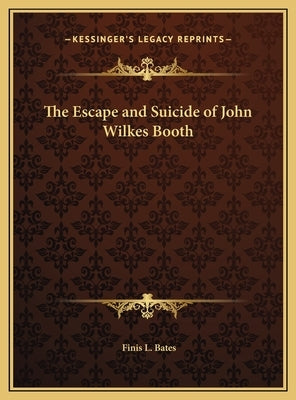 The Escape and Suicide of John Wilkes Booth by Bates, Finis L.