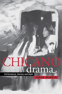 Chicano Drama: Performance, Society and Myth by Huerta, Jorge