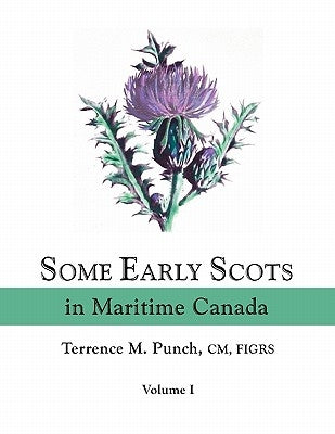 Some Early Scots in Maritime Canada. Volume I by Punch, Terrence Michael