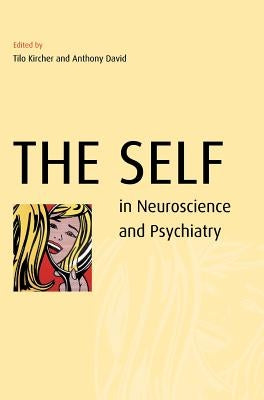 The Self in Neuroscience and Psychiatry by Kircher, Tilo