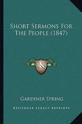 Short Sermons For The People (1847) by Spring, Gardiner
