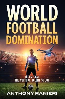 World Football Domination: The Virtual Talent Scout by Ranieri, Anthony