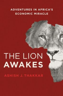 The Lion Awakes: Adventures in Africa's Economic Miracle by Thakkar, Ashish J.