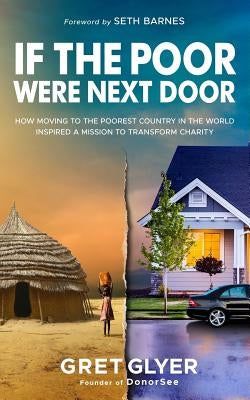 If The Poor Were Next Door: How moving to the poorest country in the world inspired a mission to transform charity by Barnes, Seth