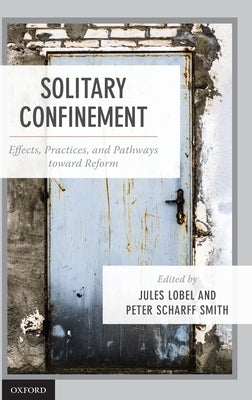 Solitary Confinement: Effects, Practices, and Pathways Toward Reform by Lobel, Jules