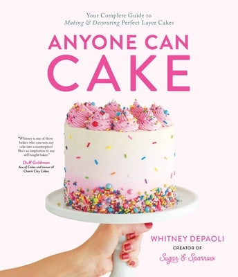 Anyone Can Cake: Your Complete Guide to Making & Decorating Perfect Layer Cakes by Depaoli, Whitney