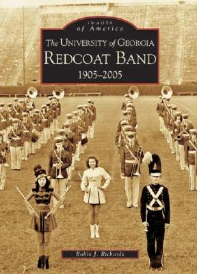 The University of Georgia Redcoat Band 1905-2005 by Richards, Robin J.