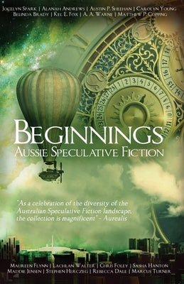 Beginnings: An Australian Speculative Fiction Anthology by Sheehan, Austin P.