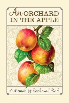 An Orchard in the Apple: A Memoir by Reid, Barbara L.