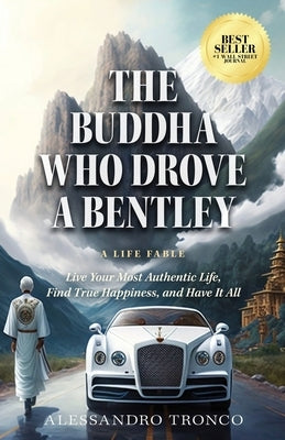 The Buddha Who Drove a Bentley: Live Your Most Authentic Life, Find True Happiness, and Have It All by Tronco, Alessandro