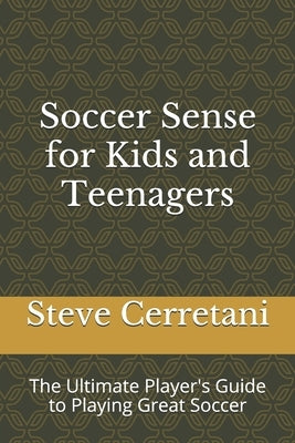 Soccer Sense for Kids and Teenagers: The Ultimate Player's Guide to Playing Great Soccer by Rabii, Jamshed