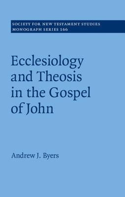 Ecclesiology and Theosis in the Gospel of John by Byers, Andrew J.