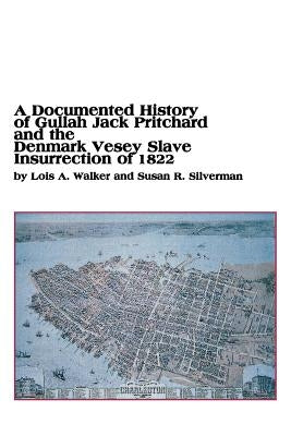 A Documented History of Gullah Jack Pritchard and the Denmark Vesey Slave Insurrection of 1822 by Walker, Lois a.