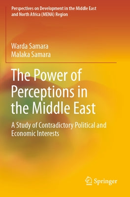 The Power of Perceptions in the Middle East: A Study of Contradictory Political and Economic Interests by Samara, Warda