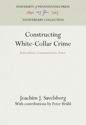 Constructing White-Collar Crime by Savelsberg, Joachim J.