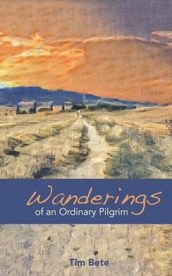 Wanderings of an Ordinary Pilgrim by Bete, Tim