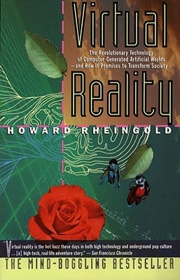 Virtual Reality: The Revolutionary Technology of Computer-Generated Artificial Worlds-And How It Promises to Transform Society by Rheingold, Howard