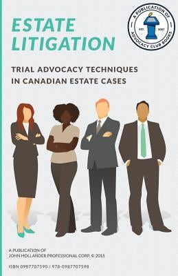 Estate Litigation: Trial advocacy techniques in Canadian estate cases by Hollander, John a.