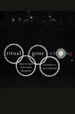 Ritual Gone Wrong: What We Learn from Ritual Disruption by McClymond, Kathryn T.