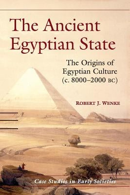 The Ancient Egyptian State: The Origins of Egyptian Culture (C. 8000-2000 Bc) by Wenke, Robert J.