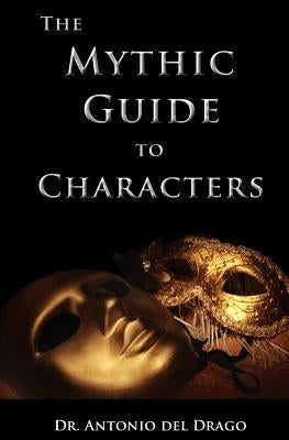 The Mythic Guide to Characters: Writing Characters Who Enchant and Inspire by Bowen, Derek