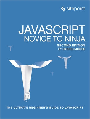 Javascript: Novice to Ninja: The Ultimate Beginner's Guide to JavaScript by Jones, Darren