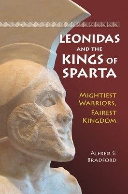 Leonidas and the Kings of Sparta: Mightiest Warriors, Fairest Kingdom by Bradford, Alfred