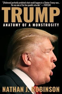 Trump: Anatomy of a Monstrosity by Robinson, Nathan J.