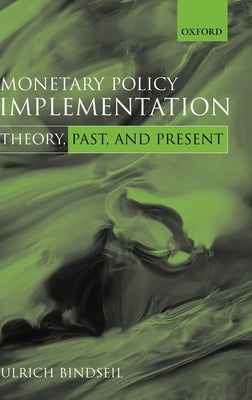Monetary Policy Implementation: Theory, Past, and Present by Bindseil, Ulrich