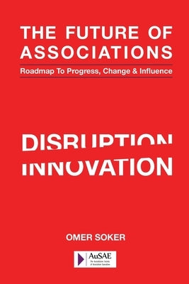 The Future of Associations: Roadmap to Progress, Change & Influence by Soker, Omer