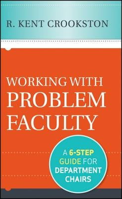 Working with Problem Faculty: A Six-Step Guide for Department Chairs by Crookston, R. Kent